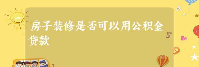 房子装修是否可以用公积金贷款